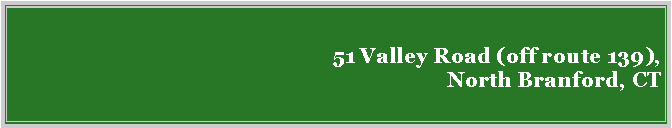 Text Box: 51 Valley Road (off route 139), 
North Branford, CT
